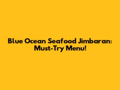 Blue Ocean Seafood Jimbaran: Must-Try Menu!