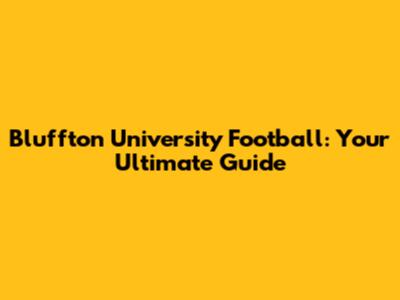 Bluffton University Football: Your Ultimate Guide