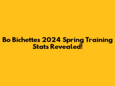 Bo Bichette's 2024 Spring Training Stats Revealed!