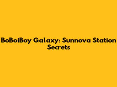 BoBoiBoy Galaxy: Sunnova Station Secrets