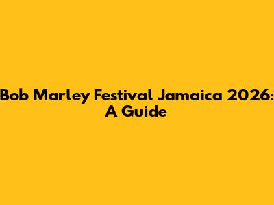 Bob Marley Festival Jamaica 2026: A Guide