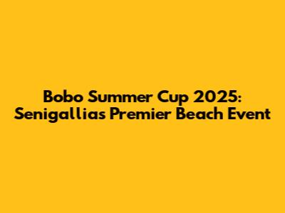 Bobo Summer Cup 2025: Senigallia's Premier Beach Event