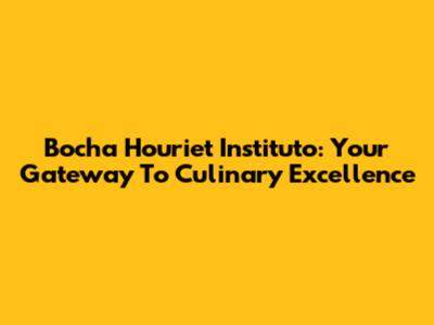 Bocha Houriet Instituto: Your Gateway To Culinary Excellence