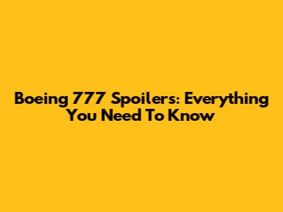 Boeing 777 Spoilers: Everything You Need To Know