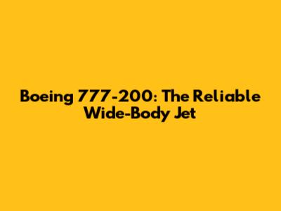 Boeing 777-200: The Reliable Wide-Body Jet