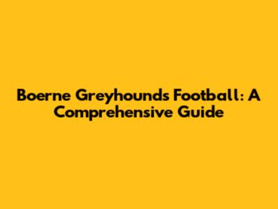 Boerne Greyhounds Football: A Comprehensive Guide