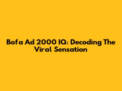 Bofa Ad 2000 IQ: Decoding The Viral Sensation