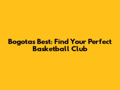 Bogota's Best: Find Your Perfect Basketball Club