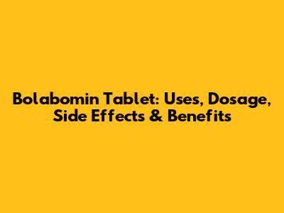 Bolabomin Tablet: Uses, Dosage, Side Effects & Benefits