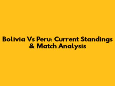 Bolivia Vs Peru: Current Standings & Match Analysis