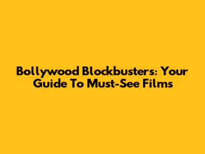 Bollywood Blockbusters: Your Guide To Must-See Films