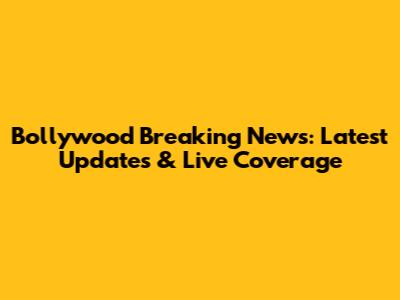 Bollywood Breaking News: Latest Updates & Live Coverage