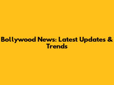 Bollywood News: Latest Updates & Trends