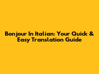 Bonjour In Italian: Your Quick & Easy Translation Guide