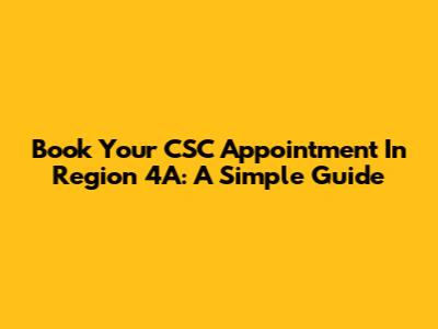 Book Your CSC Appointment In Region 4A: A Simple Guide