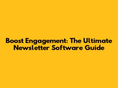Boost Engagement: The Ultimate Newsletter Software Guide