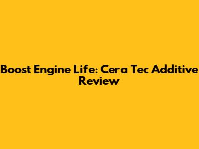 Boost Engine Life: Cera Tec Additive Review