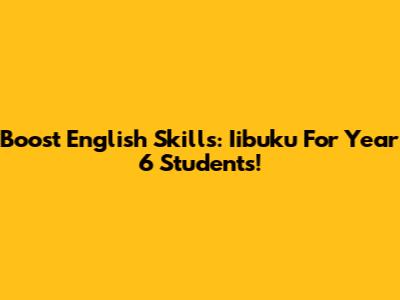 Boost English Skills: Iibuku For Year 6 Students!
