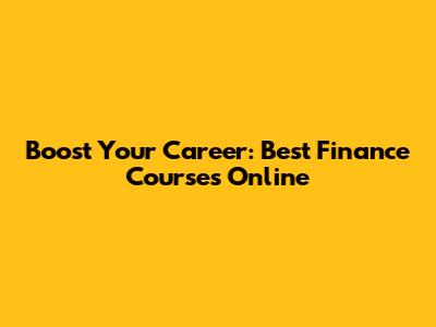 Boost Your Career: Best Finance Courses Online