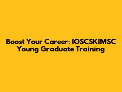Boost Your Career: IOSCSKIMSC Young Graduate Training