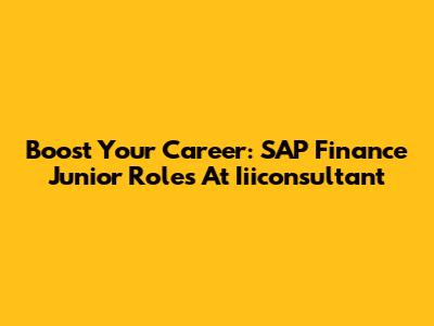 Boost Your Career: SAP Finance Junior Roles At Iiiconsultant