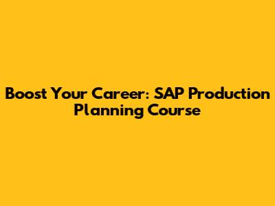 Boost Your Career: SAP Production Planning Course
