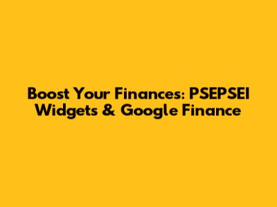 Boost Your Finances: PSEPSEI Widgets & Google Finance