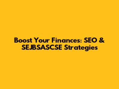 Boost Your Finances: SEO & SEJBSASCSE Strategies