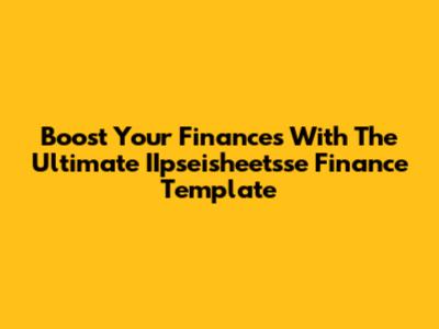 Boost Your Finances With The Ultimate IIpseisheetsse Finance Template