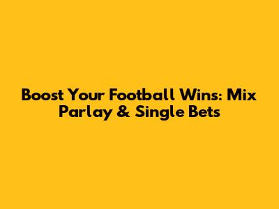 Boost Your Football Wins: Mix Parlay & Single Bets