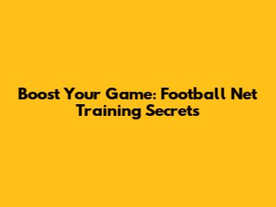 Boost Your Game: Football Net Training Secrets