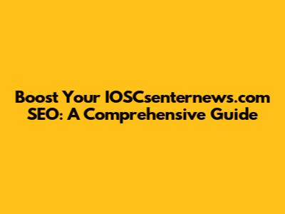 Boost Your IOSCsenternews.com SEO: A Comprehensive Guide