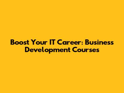 Boost Your IT Career: Business Development Courses