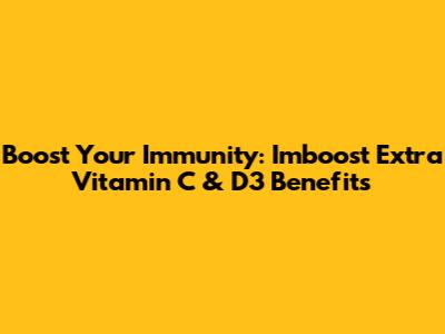Boost Your Immunity: Imboost Extra Vitamin C & D3 Benefits