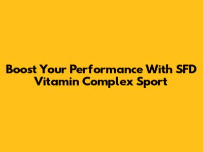 Boost Your Performance With SFD Vitamin Complex Sport