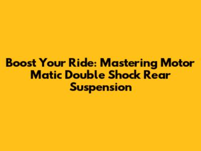 Boost Your Ride: Mastering Motor Matic Double Shock Rear Suspension