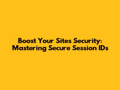 Boost Your Site's Security: Mastering Secure Session IDs