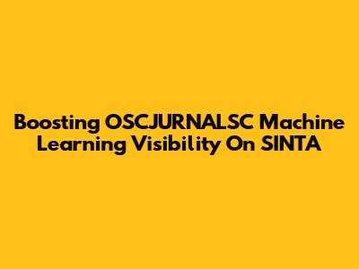 Boosting OSCJURNALSC Machine Learning Visibility On SINTA