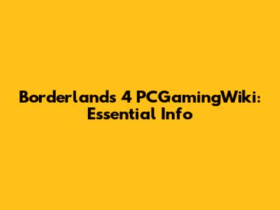 Borderlands 4 PCGamingWiki: Essential Info