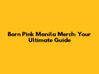 Born Pink Manila Merch: Your Ultimate Guide
