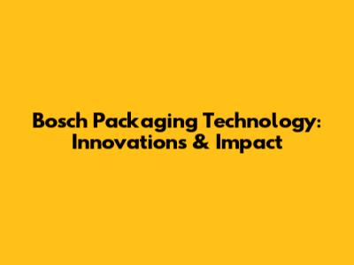 Bosch Packaging Technology: Innovations & Impact