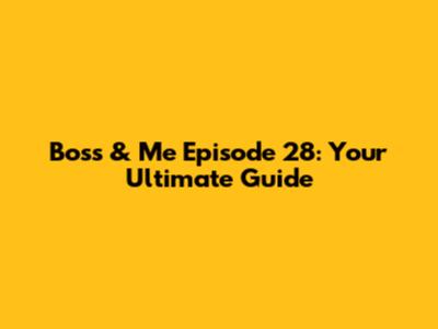 Boss & Me Episode 28: Your Ultimate Guide