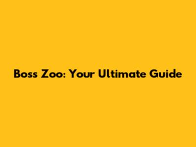 Boss Zoo: Your Ultimate Guide