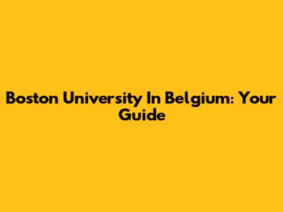 Boston University In Belgium: Your Guide