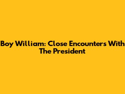 Boy William: Close Encounters With The President