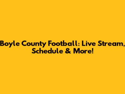 Boyle County Football: Live Stream, Schedule & More!