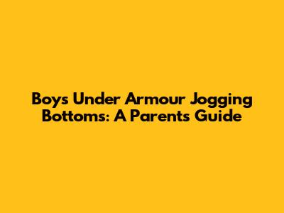 Boys' Under Armour Jogging Bottoms: A Parent's Guide