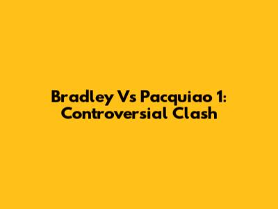 Bradley Vs Pacquiao 1: Controversial Clash