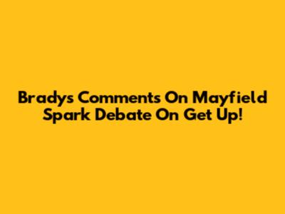 Brady's Comments On Mayfield Spark Debate On Get Up!