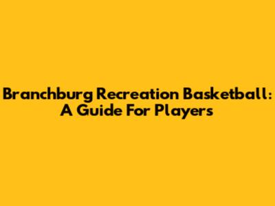 Branchburg Recreation Basketball: A Guide For Players